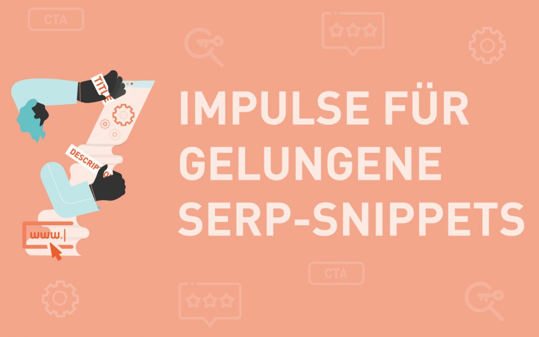 7 Impulse für gelungene SERP-Snippets